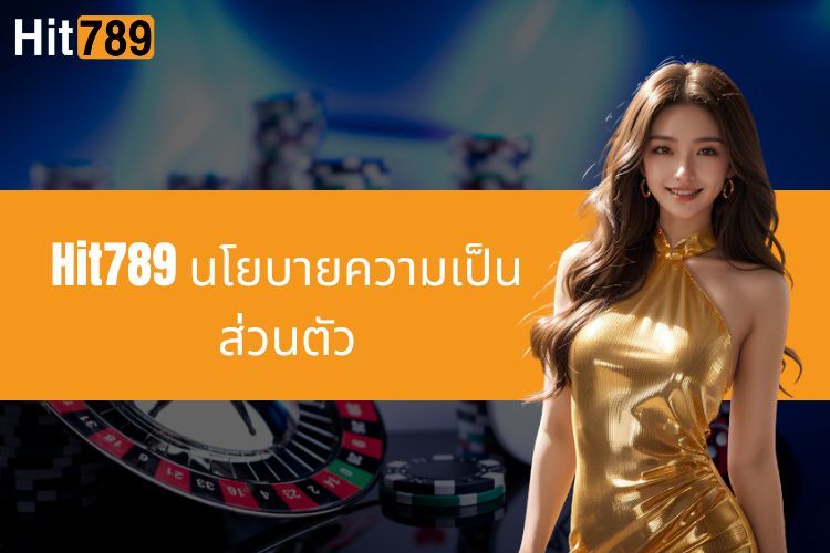 Hit789 นโยบายความเป็นส่วนตัวของ - ปกป้องสิทธิอันชอบด้วยกฎหมายของผู้เล่น