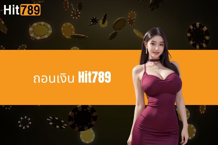 ถอนเงิน Hit789 - คำแนะนำโดยละเอียด การดำเนินการที่รวดเร็ว